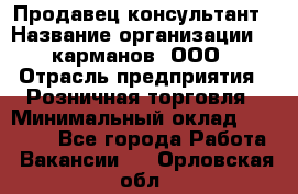 Продавец-консультант › Название организации ­ 5карманов, ООО › Отрасль предприятия ­ Розничная торговля › Минимальный оклад ­ 35 000 - Все города Работа » Вакансии   . Орловская обл.